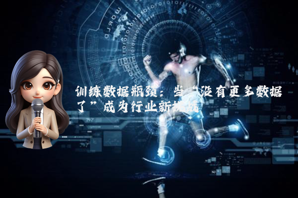 训练数据瓶颈：当“没有更多数据了”成为行业新挑战