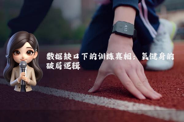 数据缺口下的训练真相：氧健身的破局逻辑