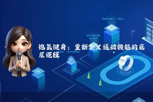 饱氧健身：重新定义运动效能的底层逻辑