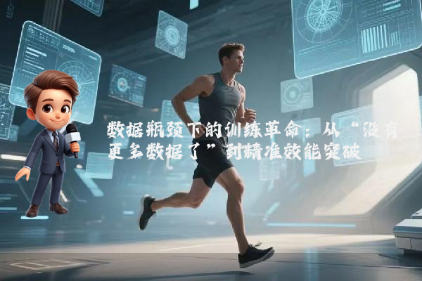 数据瓶颈下的训练革命:从“没有更多数据了”到精准效能突破