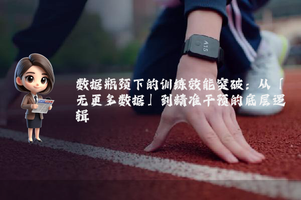 数据瓶颈下的训练效能突破：从「无更多数据」到精准干预的底层逻辑