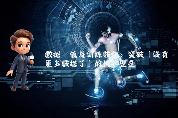 数据阈值与训练效能：突破「没有更多数据了」的认知壁垒